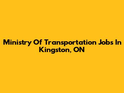 Ministry Of Transportation Jobs In Kingston, ON