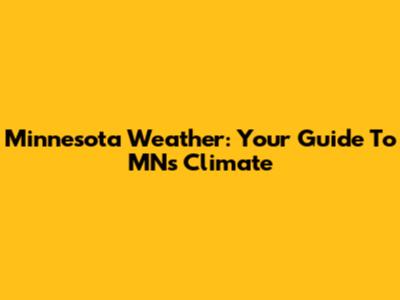 Minnesota Weather: Your Guide To MN's Climate