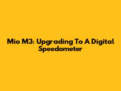 Mio M3: Upgrading To A Digital Speedometer