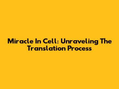 Miracle In Cell: Unraveling The Translation Process