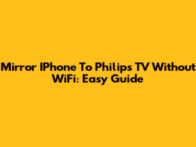 Mirror IPhone To Philips TV Without WiFi: Easy Guide