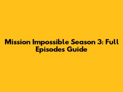 Mission Impossible Season 3: Full Episodes Guide