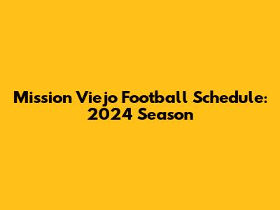 Mission Viejo Football Schedule: 2024 Season