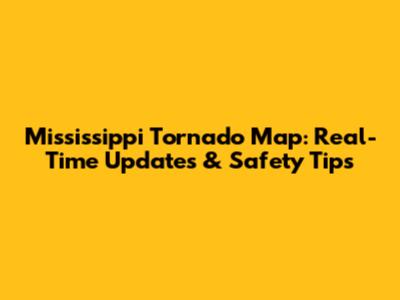 Mississippi Tornado Map: Real-Time Updates & Safety Tips