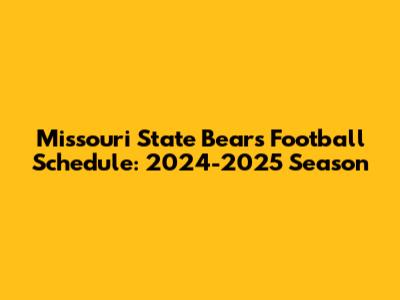 Missouri State Bears Football Schedule: 2024-2025 Season