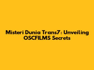 Misteri Dunia Trans7: Unveiling OSCFILMS' Secrets