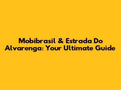 Mobibrasil & Estrada Do Alvarenga: Your Ultimate Guide