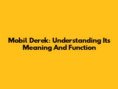 Mobil Derek: Understanding Its Meaning And Function