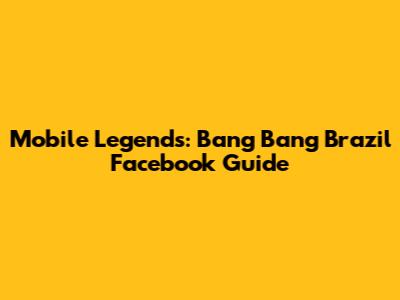 Mobile Legends: Bang Bang Brazil Facebook Guide