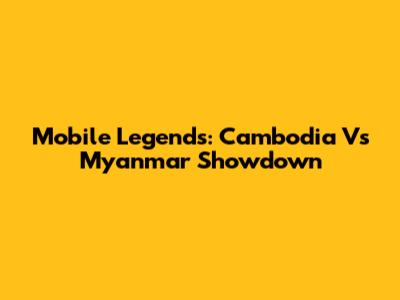 Mobile Legends: Cambodia Vs Myanmar Showdown