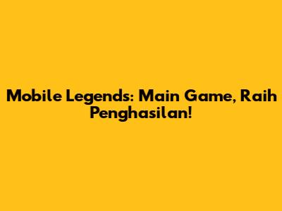Mobile Legends: Main Game, Raih Penghasilan!