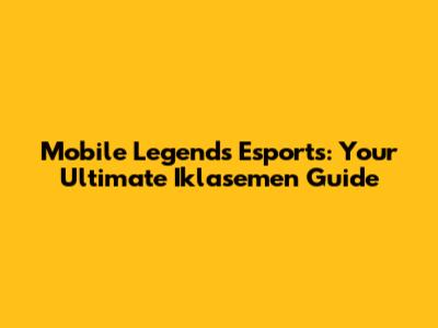 Mobile Legends Esports: Your Ultimate Iklasemen Guide