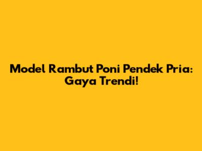 Model Rambut Poni Pendek Pria: Gaya Trendi!