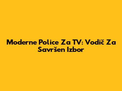 Moderne Police Za TV: Vodič Za Savršen Izbor