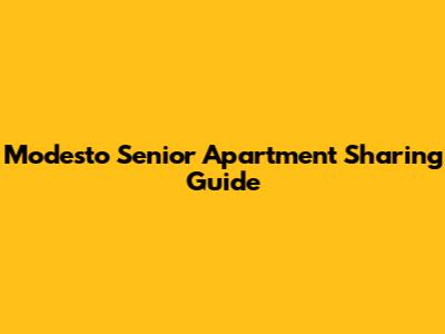 Modesto Senior Apartment Sharing Guide