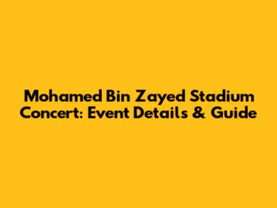 Mohamed Bin Zayed Stadium Concert: Event Details & Guide