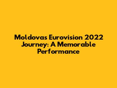 Moldova's Eurovision 2022 Journey: A Memorable Performance