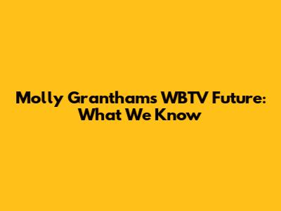 Molly Grantham's WBTV Future: What We Know