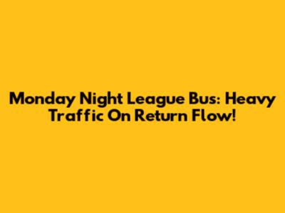 Monday Night League Bus: Heavy Traffic On Return Flow!