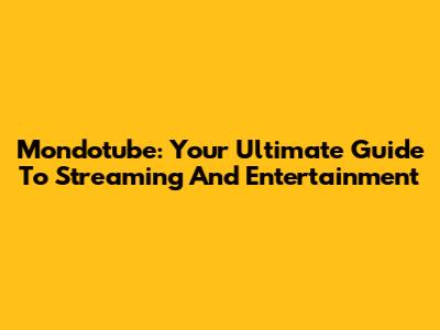 Mondotube: Your Ultimate Guide To Streaming And Entertainment