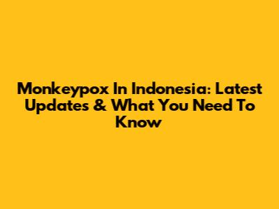 Monkeypox In Indonesia: Latest Updates & What You Need To Know