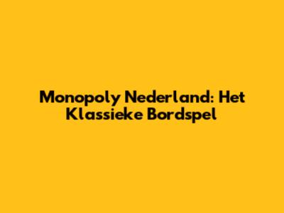 Monopoly Nederland: Het Klassieke Bordspel