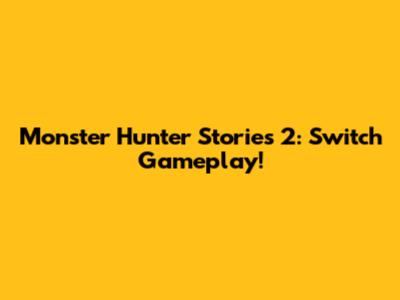 Monster Hunter Stories 2: Switch Gameplay!