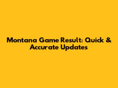 Montana Game Result: Quick & Accurate Updates