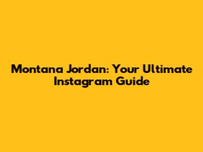 Montana Jordan: Your Ultimate Instagram Guide
