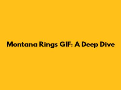 Montana Rings GIF: A Deep Dive
