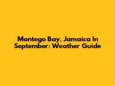 Montego Bay, Jamaica In September: Weather Guide