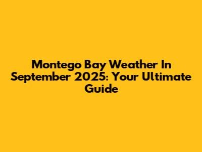Montego Bay Weather In September 2025: Your Ultimate Guide