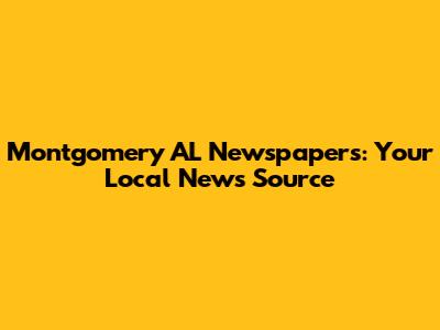 Montgomery AL Newspapers: Your Local News Source