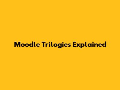 Moodle Trilogies Explained