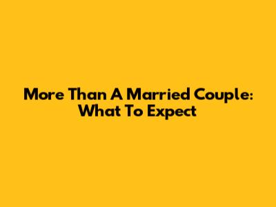 More Than A Married Couple: What To Expect