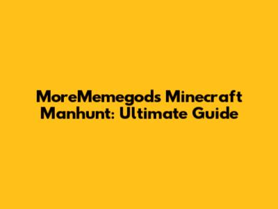 MoreMemegod's Minecraft Manhunt: Ultimate Guide