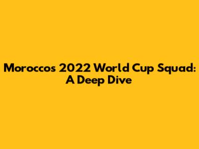 Morocco's 2022 World Cup Squad: A Deep Dive