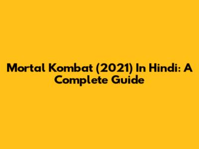 Mortal Kombat (2021) In Hindi: A Complete Guide