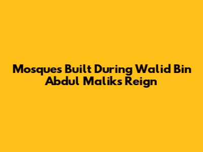Mosques Built During Walid Bin Abdul Malik's Reign