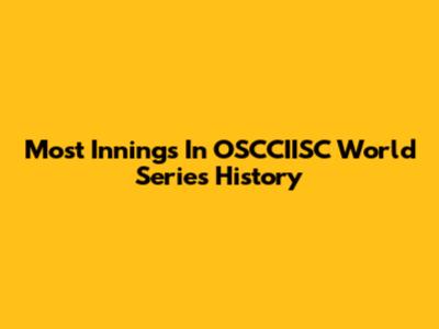 Most Innings In OSCCIISC World Series History