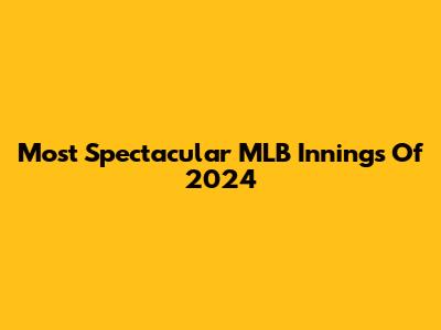 Most Spectacular MLB Innings Of 2024