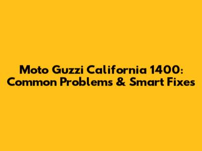 Moto Guzzi California 1400: Common Problems & Smart Fixes