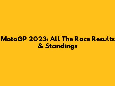 MotoGP 2023: All The Race Results & Standings