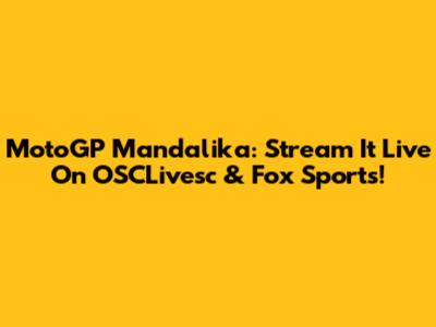 MotoGP Mandalika: Stream It Live On OSCLivesc & Fox Sports!