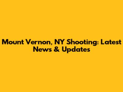 Mount Vernon, NY Shooting: Latest News & Updates