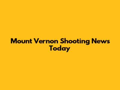 Mount Vernon Shooting News Today