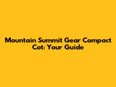 Mountain Summit Gear Compact Cot: Your Guide