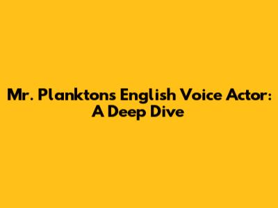 Mr. Plankton's English Voice Actor: A Deep Dive