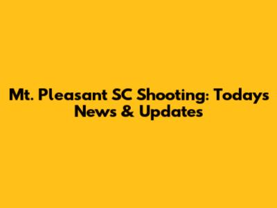Mt. Pleasant SC Shooting: Today's News & Updates