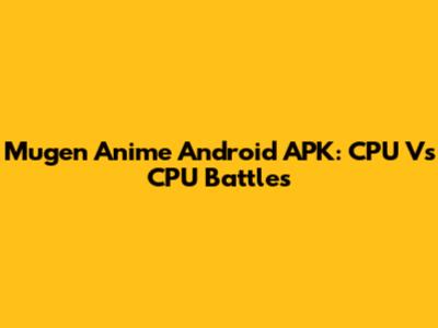 Mugen Anime Android APK: CPU Vs CPU Battles